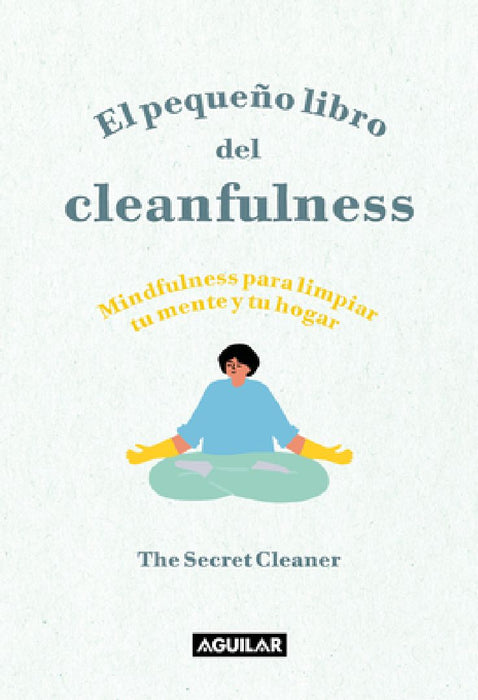 El Pequeño Libro del Cleanfulness: ¡Mindfulness Para Limpiar Tu Mente Y Tu Hogar ! / The Little Book of Cleanfulness: Mindfulness in Marigolds! by The Secret Cleaner