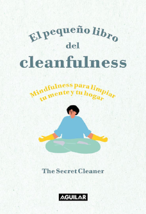 El Pequeño Libro del Cleanfulness: ¡Mindfulness Para Limpiar Tu Mente Y Tu Hogar ! / The Little Book of Cleanfulness: Mindfulness in Marigolds! by The Secret Cleaner