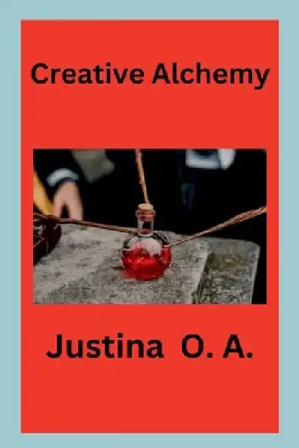 Creative Alchemy by Justina O. a.