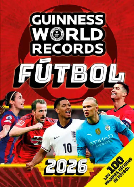 Guinness World Records 2026 Fútbol: Los 100 Mejores Récords de Fútbol / Gwr 2026: The 100 Best Soccer Records by Guinness World Records