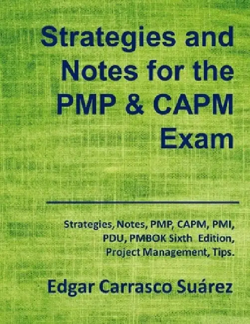 Strategies and Notes for the PMP and CAPM Exam: Strategies, Notes, PMP, CAPM, PMI, Project Management Professional, Certified Associate in Project Man by Edgar Carrasco Suárez