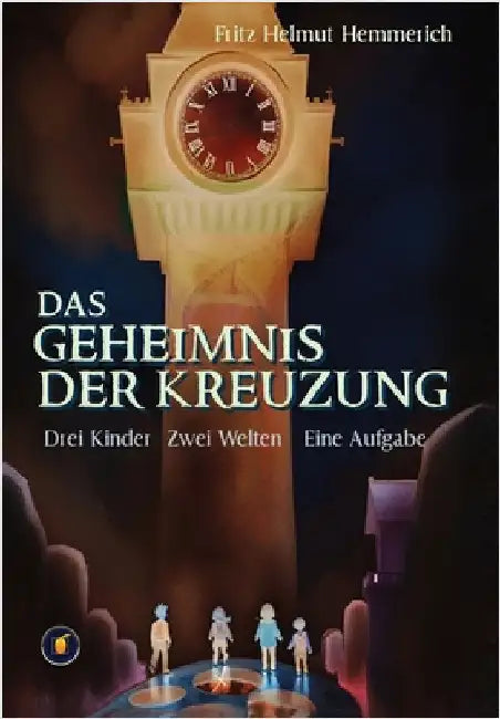 Das Geheimnis der Kreuzung - Drei Kinder. Zwei Welten. Eine Aufgabe by Hemmerich, Fritz Helmut