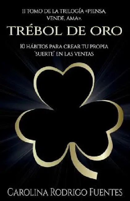 Trébol de Oro: 10 Hábitos para crear tu propia "suerte" en las ventas by Carolina Rodrigo Fuentes
