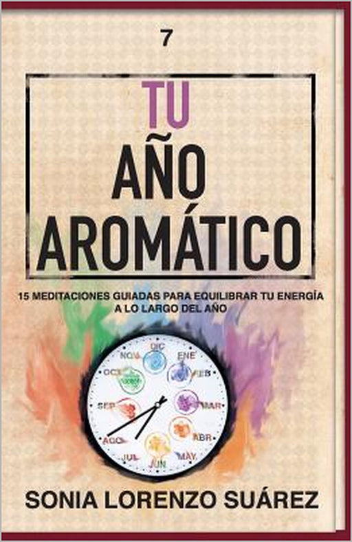 Tu Año Aromático: Conoce el aspecto físico y energético de 15 aceites esenciales con sus 15 meditaciones guiadas para que vivas el año m by Sonia Lorenzo Suarez