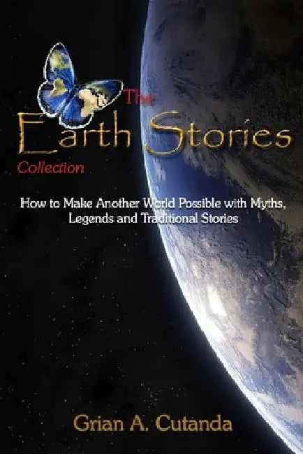 The Earth Stories Collection: How to Make Another World Possible with Myths, Legends and Traditional Stories by Grian A. Cutanda