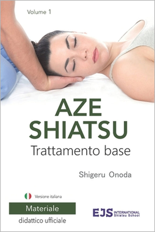Aze Shiatsu Volume 1: Trattamento base. Edizione riveduta 2024. Versione italiana by Alberto Serrano, Shigeru Onoda