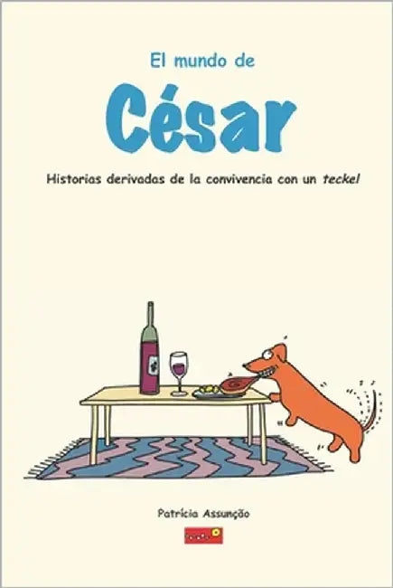 El mundo de César: Historias derivadas de la convivencia con un Teckel, un perro salsicha muy exigente by Assuncao, Patrícia