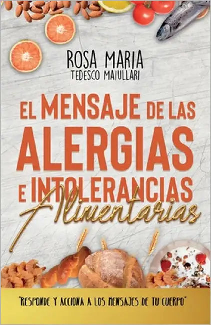 El Mensaje de Las Alergias E Intolerancias Alimentarias: Responde Y Acciona a Los Mensajes de Tu Cuerpo by Tedesco Maiullari, Rosa Maria