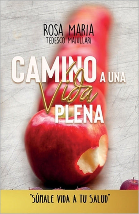 Camino a Una Vida Plena: Sumale Vida a Tu Salud by Rosa Maria Tedesco Maiullari