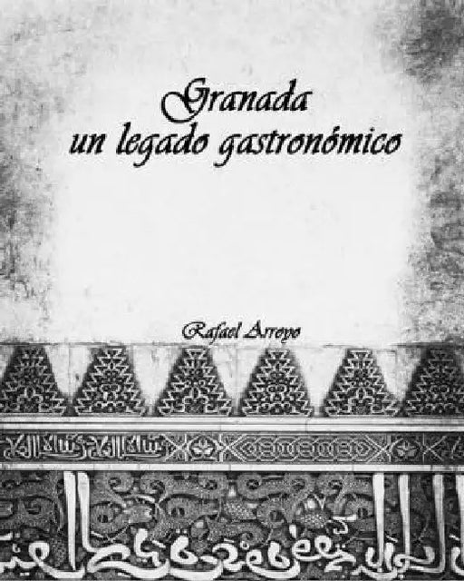 Granada, un legado gastronómico by Rafael Arroyo Martínez