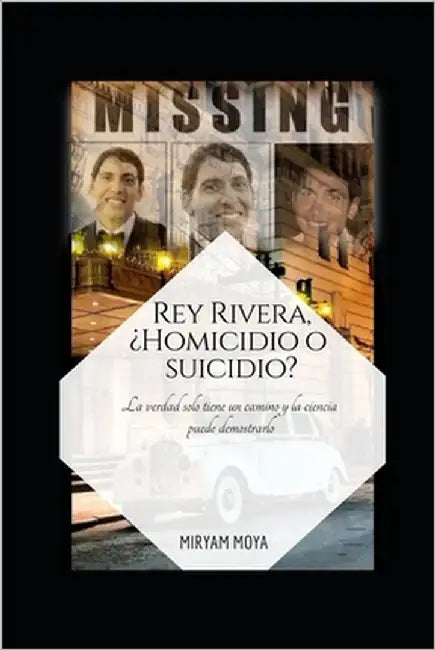 Rey Rivera, ¿Homicidio O Suicidio?: La verdad solo tiene un camino y la ciencia puede demostrarlo by Moya, Miryam