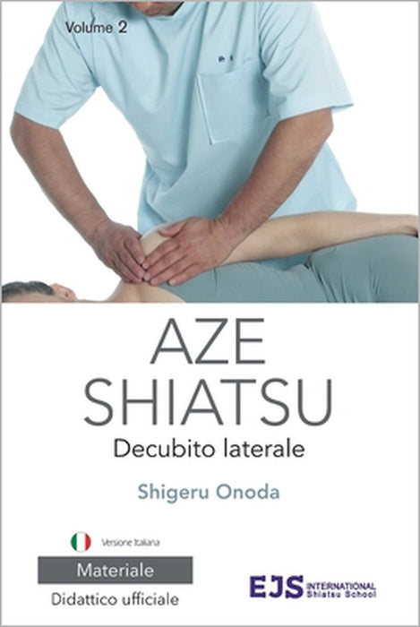 Aze Shiatsu Volume 2: Trattamento in decubito laterale. Edizione riveduta 2024. Versione italiana by Shigeru Onoda