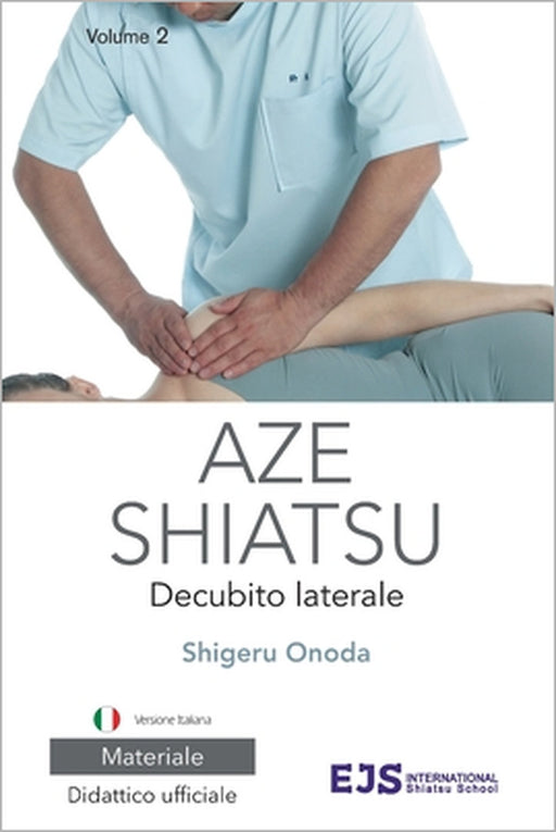Aze Shiatsu Volume 2: Trattamento in decubito laterale. Edizione riveduta 2024. Versione italiana by Shigeru Onoda