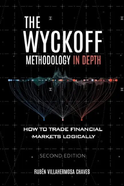The Wyckoff Methodology in Depth: How to trade financial markets logically by Rubén Villahermosa