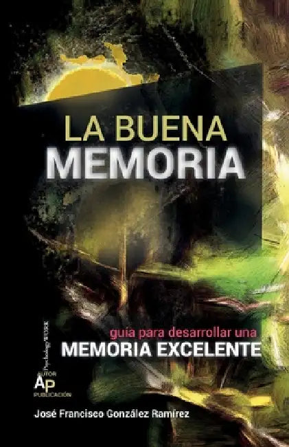 La Buena Memoria: Guía para desarrollar una memoria excelente by Charo González, José Francisco González Ramírez