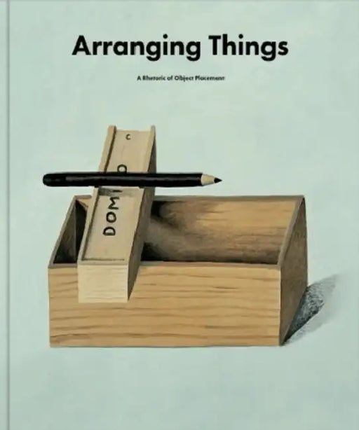 Arranging Things: A Rhetoric of Object Placement by Leonard Koren
