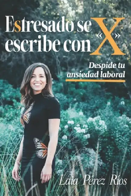 Estresado se escribe con x: Despide tu ansiedad laboral by Laia Pérez Ríos