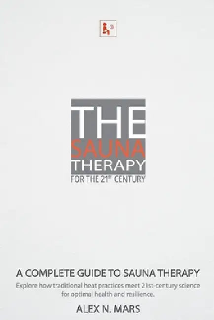 The Sauna Therapy for the 21st Century: A modern guide to sauna therapy: Explore how traditional heat practices meet 21st-century science for optimal by Alex Noc Mars