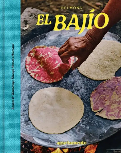 EL BAJIO: Recipes & Wanderings Through Mexico's Heartland