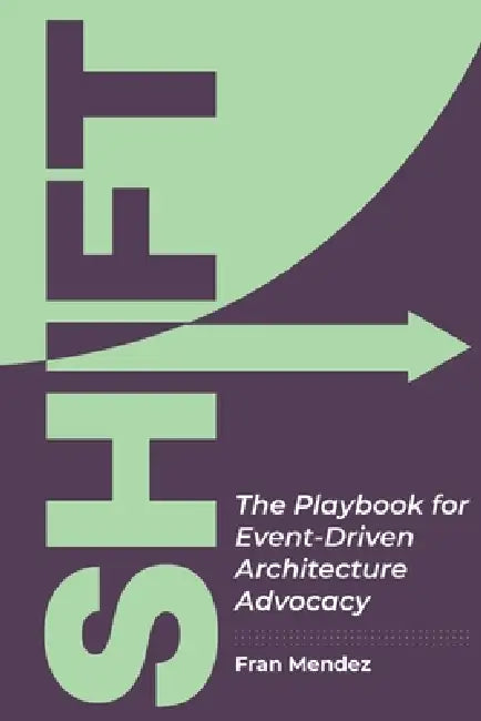 Shift: The Playbook for Event-Driven Architecture Advocacy by Fran Mendez