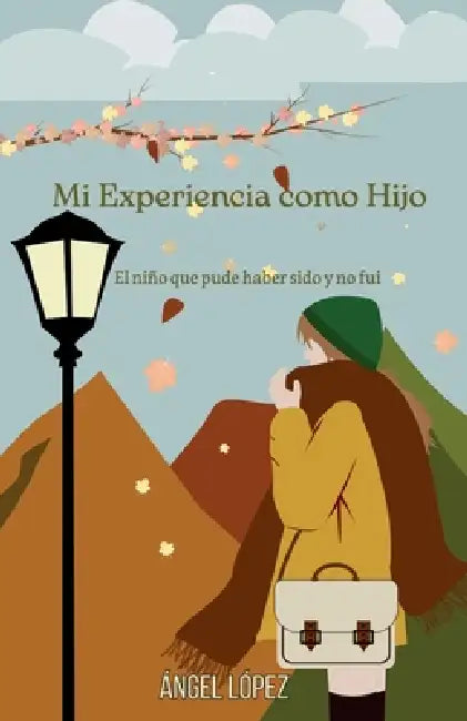 Mi Experiencia como Hijo: El niño que pude haber sido y no fui by Ángel López