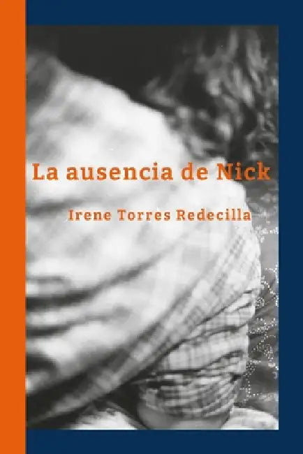 La ausencia de Nick by Irene Torres Redecilla, Belén Nogueras Durán, Irene Torres Redecilla