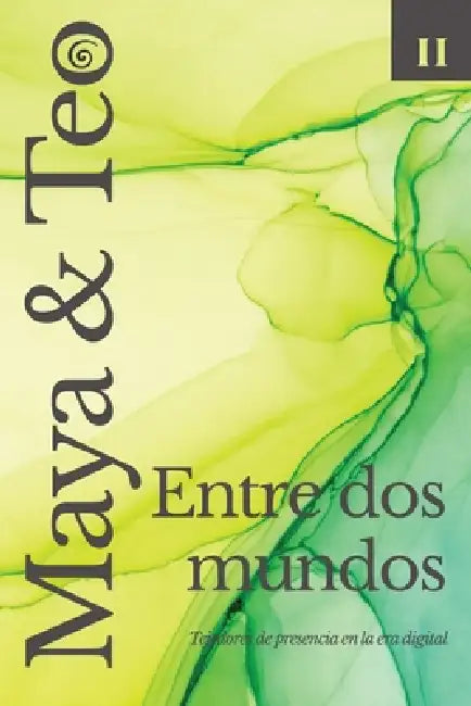 Maya y Teo Entre Dos Mundos: Tejedores de presencia en la era digital by C. S. Viroguer