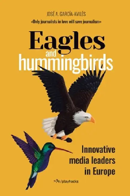 Eagles and Hummingbirds: Innovative Media Leaders in Europe by A. García-Avilés