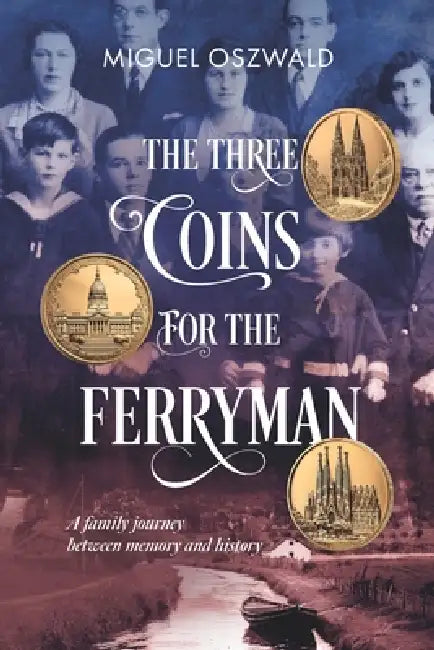 The three coins for the ferryman: A family journey between memory and history by Miguel Oszwald