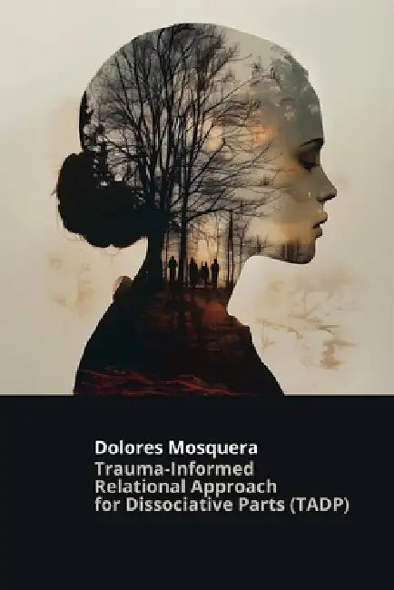 Trauma-Informed Relational Approach for Dissociative Parts (TADP) by Dolores Mosquera