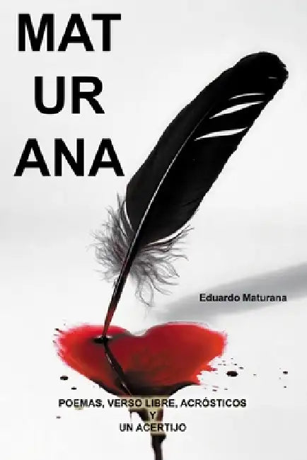 MAT UR ANA - Poemas, verso libre, acrósticos y un acertijo by Eduardo Maturana