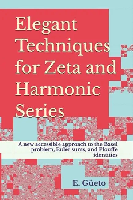 Elegant Techniques for Zeta and Harmonic Series: A new accessible approach to the Basel problem, Euler sums, and Plouffe identities by Edgar Güeto