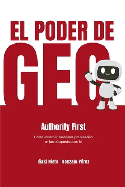 El poder de GEO: Authority First - Cómo construir autoridad y reputación en las búsquedas con IA by Iñaki Nieto, Gonzalo Pérez Garrido