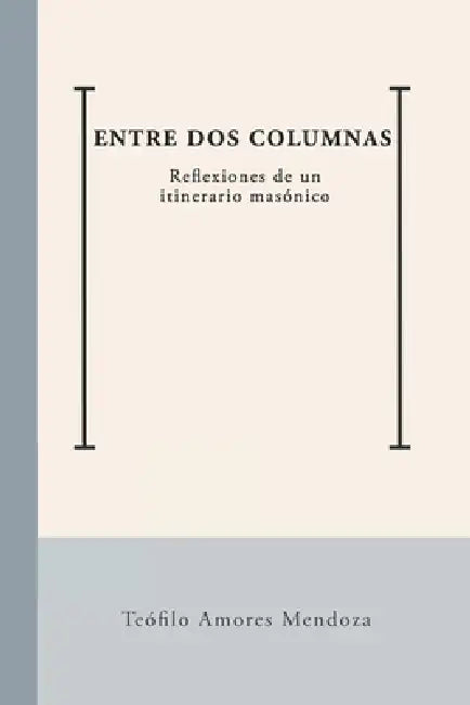 Entre dos Columnas: Reflexiones de un itinerario masónico by Teófilo Amores Mendoza
