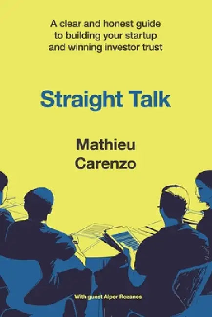 Straight Talk: A clear and honest guide to building your startup and winning investor trust by Alper Rozanes, Sylvia Sans Bassat, Mathieu Carenzo