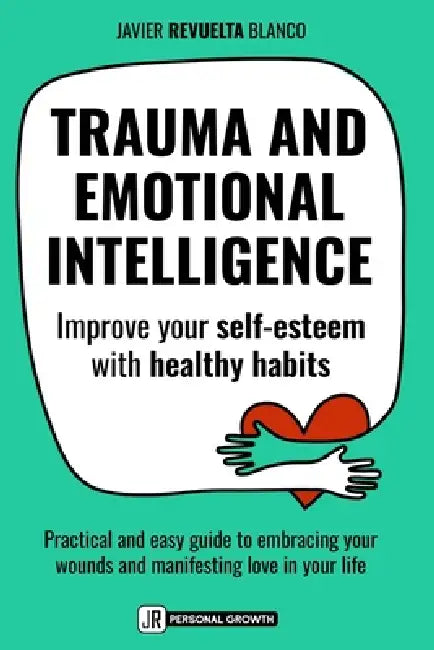 Trauma and Emotional Intelligence: Improve your self-esteem with healthy habits. A practical and easy guide to embracing your wounds and inviting more by Javier Revuelta Blanco, Mandy Gasser