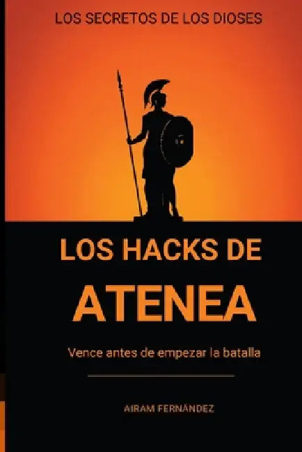 Los Hacks de Atenea: Vence Antes de Empezar la Batalla by Airam Fernández