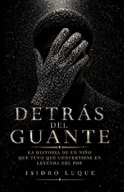Detrás del Guante: La historia de un niño que tuvo que convertirse en Leyenda del pop by Isidro Luque