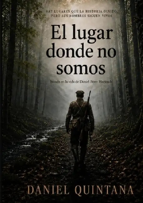 El lugar donde no somos: basada en la vida de Daniel Perez Plazaola by Daniel Quintana Perez, Aitor Martinez de Ayala, Naiara Etxezarreta