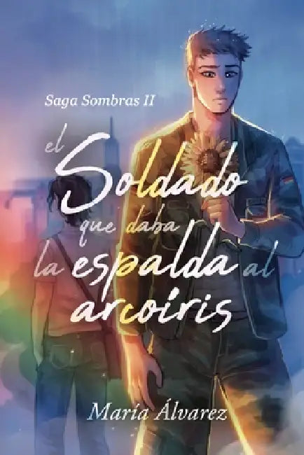 El soldado que daba la espalda al arcoíris by María Álvarez Martínez
