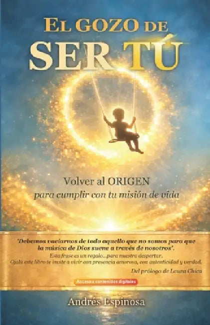 El gozo de ser tú: Volver al origen para cumplir con tu misión de vida by Laura Chica, Andrés Espinosa