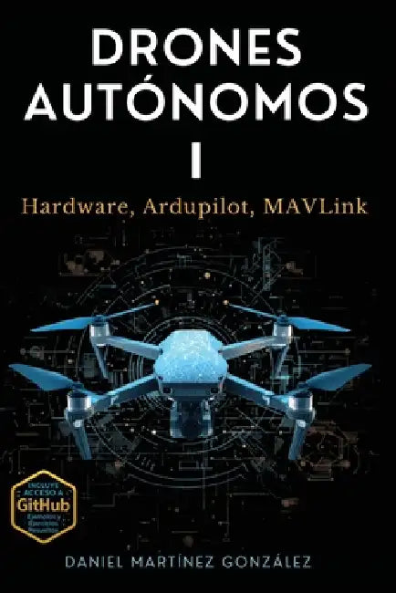 Drones Autónomos I: Hardware, Ardupilot, MAVLink by Daniel Martinez Gonzalez