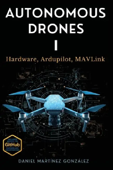 Autonomous Drones I: Hardware, Ardupilot, MAVLink by Daniel Martinez Gonzalez