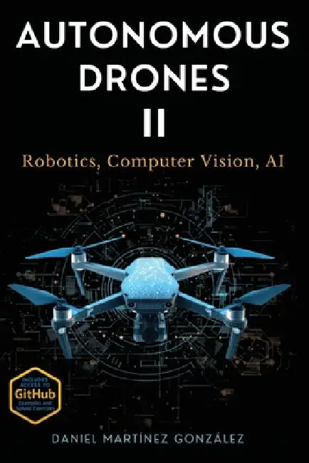 Autonomous Drones II: Robotics, Computer Vision, AI by Daniel Martinez Gonzalez