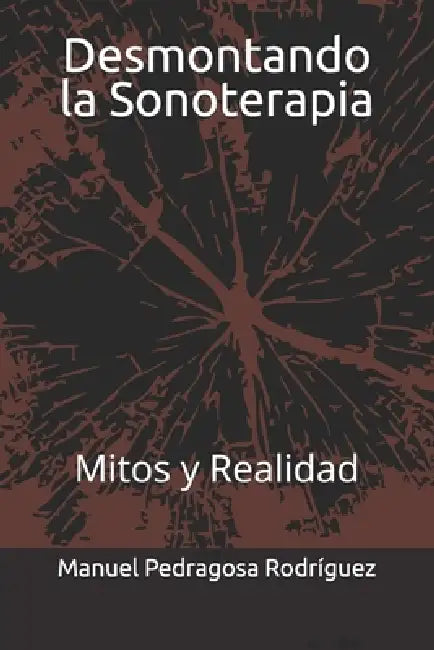 Desmontando la Sonoterapia: Mitos y Realidad by Manuel Pedragosa Rodríguez