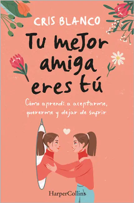 Tu Mejor Amiga Eres Tú (Your Best Friend Is You - Spanish Edition): Cómo Aprendí a Aceptarme, Quererme Y Dejar de Sufrir (How I Learned to Accept Myse by Blanco, Cris