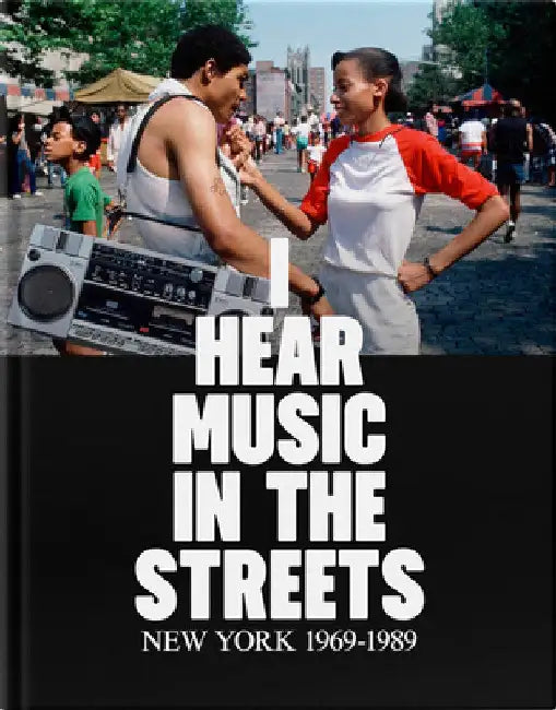 I Hear Music in the Streets: New York 1969-89 by Guillermo M. Ferrando