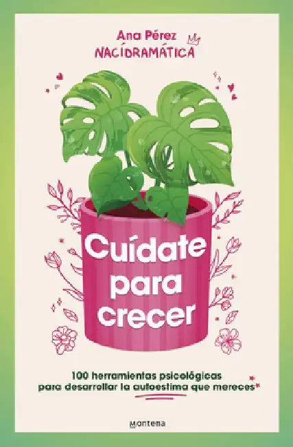 Cuídate Para Crecer: 100 Herramientas Psicológicas Para Desarrollar La Autoestima Que Mereces / Take Care of Yourself to Grow by Ana Pérez