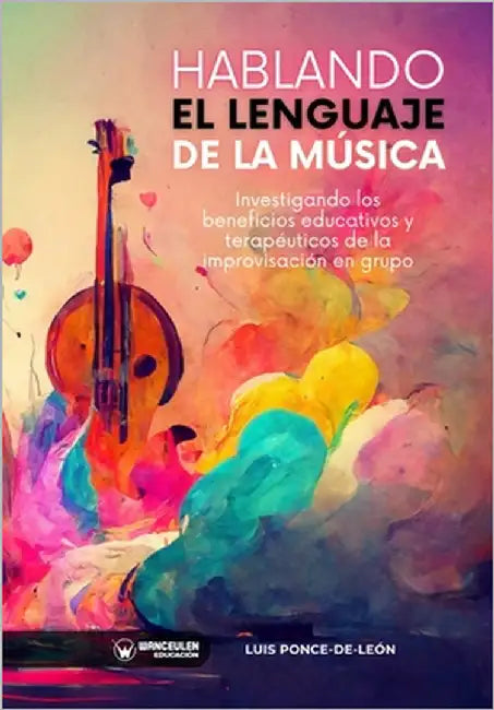 Hablando el lenguaje de la música: Investigando los beneficios educativos y terapéuticos de la improvisación musical en grupo by Pon Ce, Luis