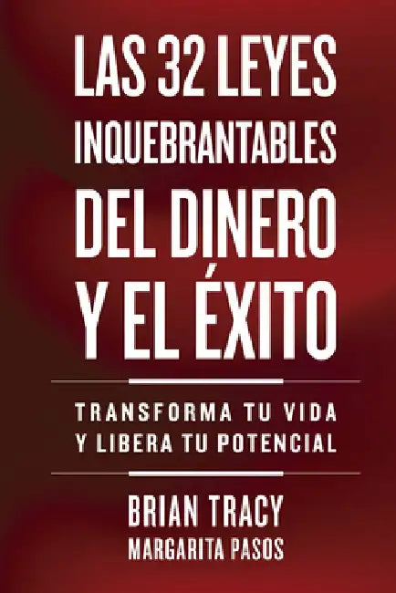 32 Leyes Inquebrantables del Dinero Y El Éxito (the 32 Unbreakable Laws of Money and Success Spanish Edition): Transforma Tu Vida Y Desbloquea Tu Pote by Brian Tracy